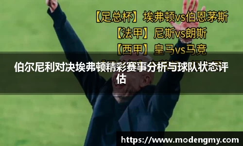 伯尔尼利对决埃弗顿精彩赛事分析与球队状态评估