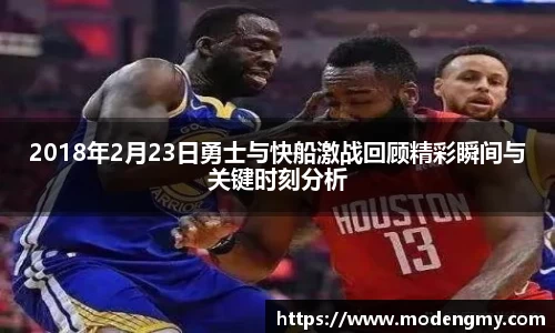 2018年2月23日勇士与快船激战回顾精彩瞬间与关键时刻分析