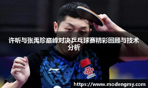 许昕与张禹珍巅峰对决乒乓球赛精彩回顾与技术分析